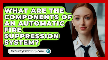 What Are The Components Of An Automatic Fire Suppression System? - SecurityFirstCorp.com