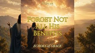 Psalm 103 - Forget Not All His Benefits (KJV Inspired) | Echoes of Grace Lyrics Visualizer
