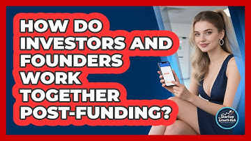 How Do Investors And Founders Work Together Post-Funding?