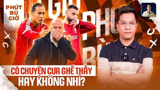 PHÚT BÙ GIỜ | LIVERPOOL, LIỆU HỌ CÓ ĐANG CƯA GHẾ THẦY KHÔNG?