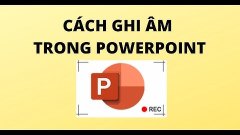 CÁCH GHI ÂM TRONG POWERPOINT