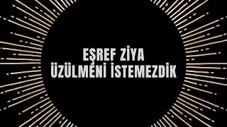 Eşref Ziya - Üzülmeni İstemezdik