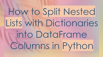 How to Split Nested Lists with Dictionaries into DataFrame Columns in Python