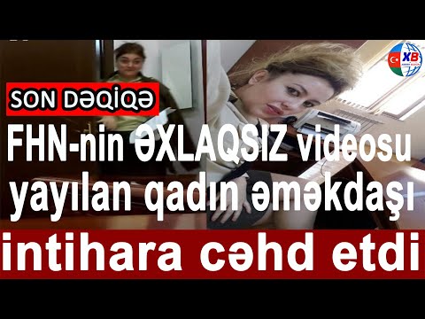 FHN-nin PİS videosu yayılan qadın əməkdaşı CANINA QIYDI