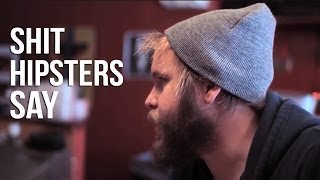 Shit Hipsters Say