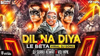 DIL NA DIYA X LE BETA | VIRAL DJ SONG | KRISH KA GANA SUNEGA | TRENDING  Dj Suraj Kewat x VDj Npk