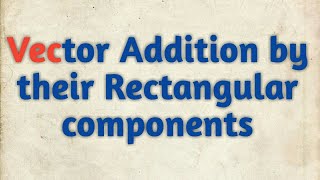 Vector Addition by Rectangular components