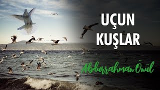 Uçun Kuşlar | Abdurrahman Önül - İlahi Resimi