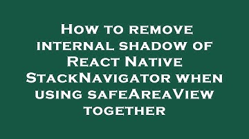 How to remove internal shadow of React Native StackNavigator when using safeAreaView together