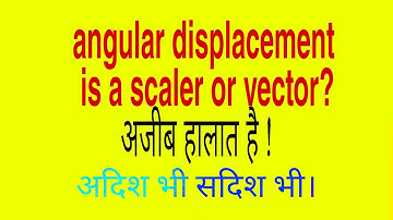 angular displacement is a scaler or vector ? Rotatory motion