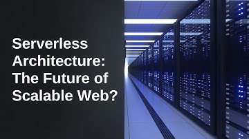Serverless Architecture: The Future of Scalable Web?