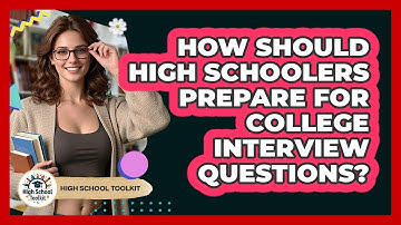 How Should High Schoolers Prepare For College Interview Questions? - High School Toolkit