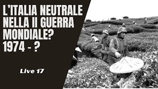 Live - Se l&#39;Italia fosse rimasta neutrale nella Seconda Guerra Mondiale? 1974-?