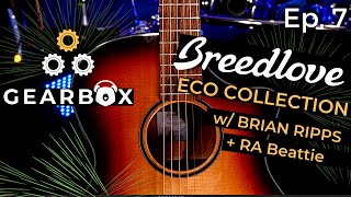 Gearbox Ep. 7- The Breedlove Eco Collection- W/ Brian Ripps and RA Beattie