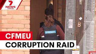 Former CFMEU boss raided over corruption allegations | 7NEWS
