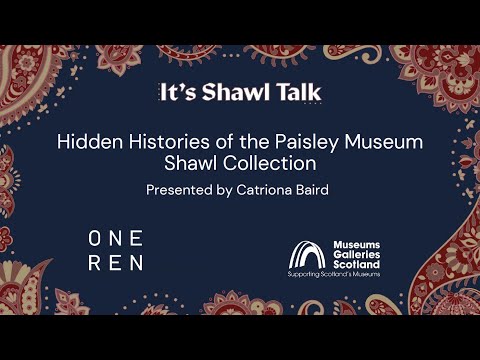 Hidden Histories of the Paisley Museum Shawl Collection, presented by Catriona Baird.