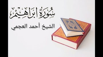 سورة إبراهيم الشيخ أحمد العجمي | Surah Ibrahim Sheikh Ahmed Al Ajmy