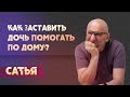 Сатья. Как заставить дочь помогать по дому?