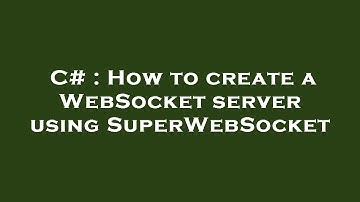 C# : How to create a WebSocket server using SuperWebSocket