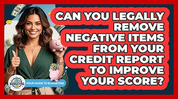 Can You Legally Remove Negative Items From Your Credit Report To Improve Your Score?