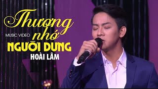 THƯƠNG NHỚ NGƯỜI DƯNG - Hoài Lâm  | Official Music Video