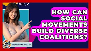 How Can Social Movements Build Diverse Coalitions? - The Sociology Workshop