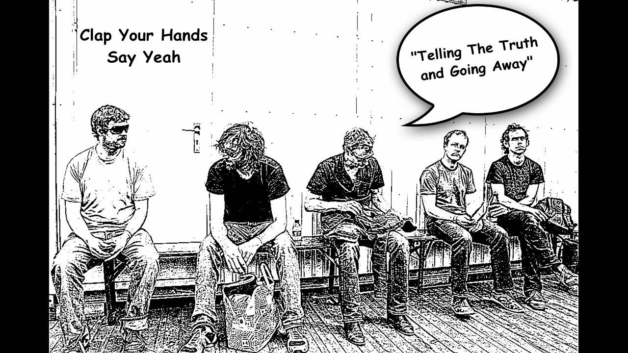 Clap Your Hands Say Yeah - Telling The Truth And Going Away