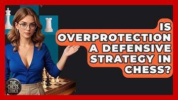 Is Overprotection A Defensive Strategy In Chess? - The Chess Codex