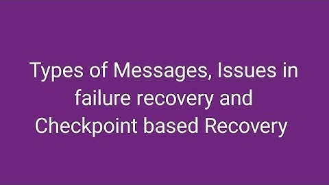 Mod 4 DC:  Types of Messages, Issues in failure recovery and Checkpoint based Recovery
