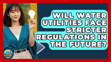 Will Water Utilities Face Stricter Regulations in the Future? - Your Utilities Hub