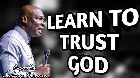 LEARN TO TRUST THE LORD WITH ALL YOUR LIFE ; AND GET READY FOR A LIFTING - APOSTLE JOSHUA SELMAN