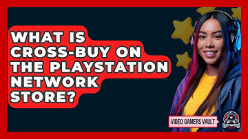 What Is Cross-buy On The PlayStation Network Store? - Video Gamers Vault