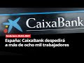 NOTICIERO 20/04/2021 - España: CaixaBank despedirá a más de ocho mil trabajadores