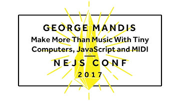 George Mandis: Make More than Music with Tiny Computers, JavaScript and MIDI - NEJS CONF 2017
