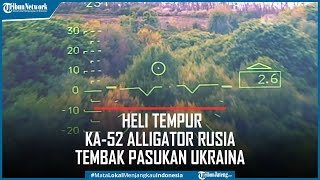 Detik-detik Heli Tempur Ka-52 Alligator Rusia Tembak Pasukan Ukraina di Darat