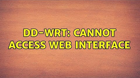 DD-WRT: Cannot access web interface (2 Solutions!!)