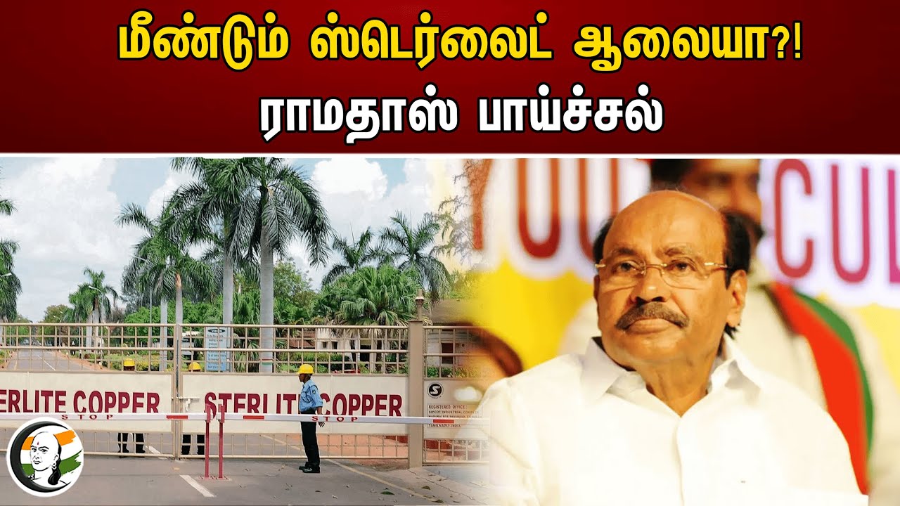 மீண்டும் ஸ்டெர்லைட் ஆலையா?! ராமதாஸ் பாய்ச்சல் | Ramadoss | Sterlite Copper | Thoothukudi