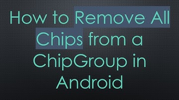 How to Remove All Chips from a ChipGroup in Android