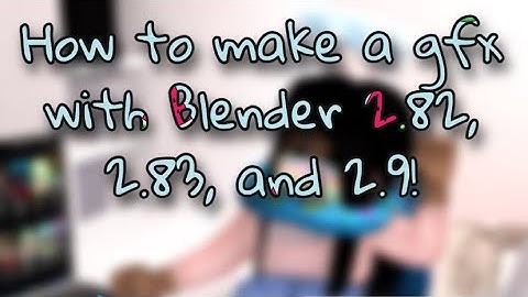 HOW TO MAKE A GFX USING BLENDER 2.82, 2.83, AND 2.9!