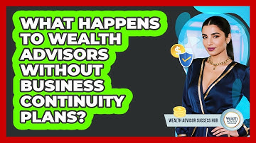 What Happens To Wealth Advisors Without Business Continuity Plans? - Wealth Advisor Success Hub