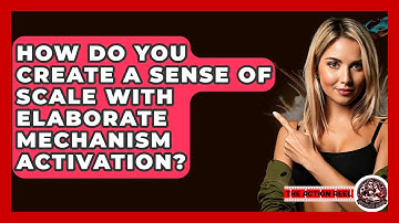 How Do You Create A Sense Of Scale With Elaborate Mechanism Activation? - The Action Reel