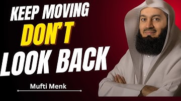 Keep Moving, Don’t Look Back – Inspirational Message by Mufti Menk | Motivational Islamic Reminder