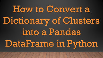 How to Convert a Dictionary of Clusters into a Pandas DataFrame in Python