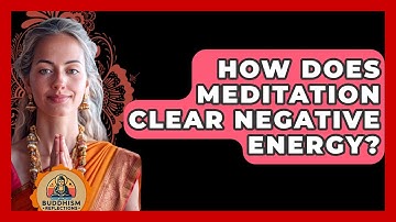 How Does Meditation Clear Negative Energy? - Buddhism Reflections