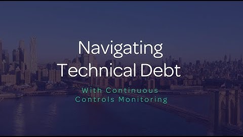 Navigating Technical Debt with Continuous Controls Monitoring