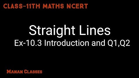 Class 11 Maths NCERT Straight Lines(Equation of a Line) Chapter 10 Ex-10.3 Introduction and Q1,Q2