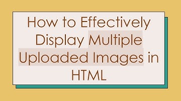 How to Effectively Display Multiple Uploaded Images in HTML