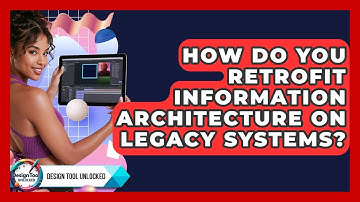 How Do You Retrofit Information Architecture On Legacy Systems? - Design Tool Unlocked
