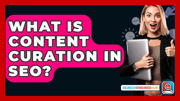 What Is Content Curation In SEO? - SearchEnginesHub.com