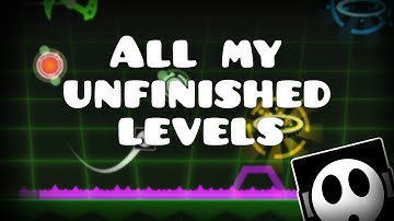 ALL MY UNFINISHED LEVELS IN GEOMETRY DASH || GEOMETRY DASH 2.11